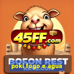 poki fogo e agua